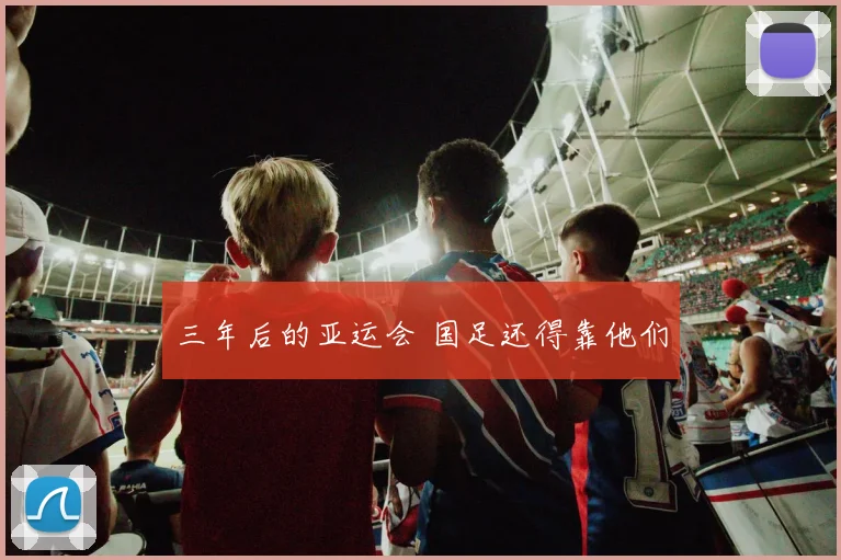 三年后的亚运会 国足还得靠他们