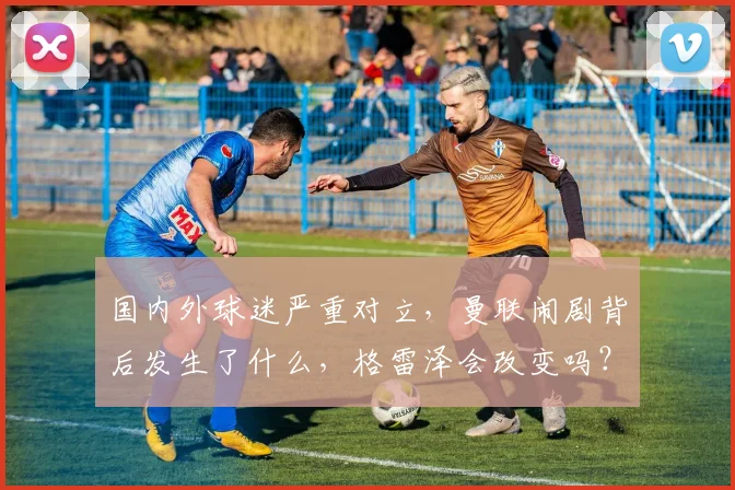 国内外球迷严重对立，曼联闹剧背后发生了什么，格雷泽会改变吗？