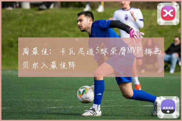 周最佳：卡瓦尼造5球荣膺MVP 梅西贝尔入最佳阵