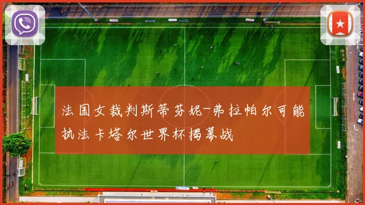 法国女裁判斯蒂芬妮-弗拉帕尔可能执法卡塔尔世界杯揭幕战