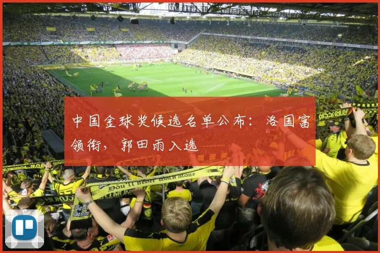 中国金球奖候选名单公布：洛国富领衔，郭田雨入选