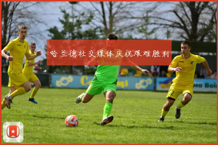 哈兰德社交媒体庆祝艰难胜利