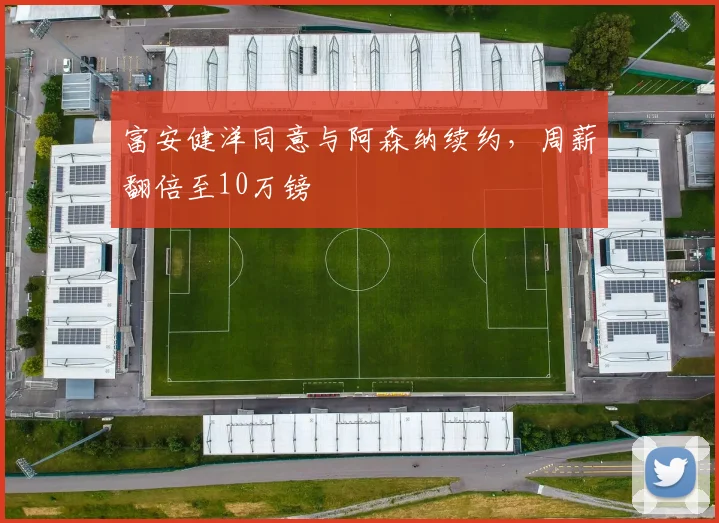 富安健洋同意与阿森纳续约，周薪翻倍至10万镑