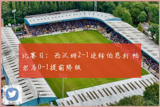 比赛日：西汉姆2-1逆转伯恩利 帕尔马0-1提前降级